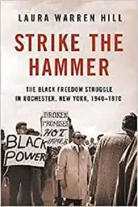 Strike the Hammer: The Black Freedom Struggle in Rochester, New York, 1940–1970