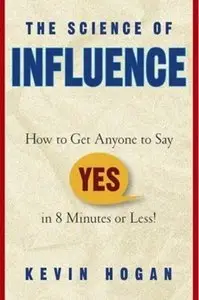 The Science of Influence: How to Get Anyone to Say "Yes" in 8 Minutes or Less! [Repost]