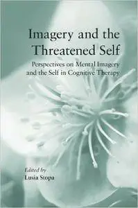Imagery and the Threatened Self: Perspectives on Mental Imagery and the Self in Cognitive Therapy
