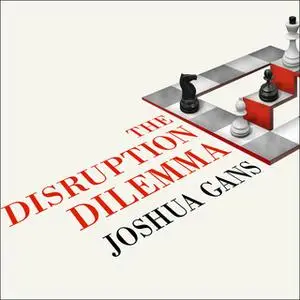 «The Disruption Dilemma» by Joshua Gans