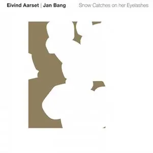 Eivind Aarset & Jan Bang - Snow Catches on Her Eyelashes (2020)