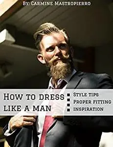 How To Dress Like A Man: Style Tips, Colour Co-Ordination, Proper Fitting, Outfit Inspiration & More!