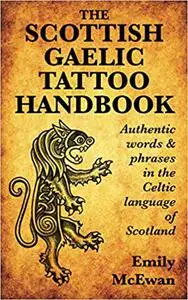 The Scottish Gaelic Tattoo Handbook: Authentic Words and Phrases in the Celtic Language of Scotland