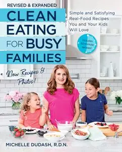 Clean Eating for Busy Families: Simple and Satisfying Real-Food Recipes You and Your Kids Will Love, Revised and Expanded Ed.