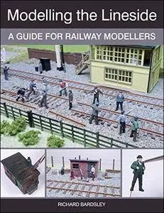 Modelling the Lineside: A Guide for Railway Modellers