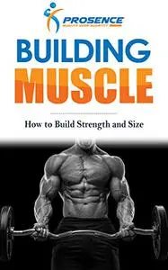 Building Muscle: How to Build Strength and Size