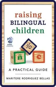 «Raising Bilingual Children: A Practical Guide» by Maritere Rodriguez Bellas