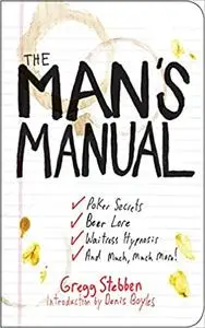 The Man's Manual: Poker Secrets, Beer Lore, Waitress Hypnosis, and Much, Much More