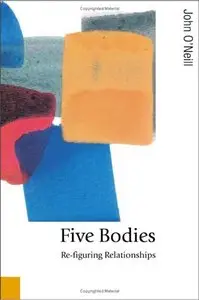  John O'Neill, "Five Bodies: Re-figuring Relationships"  [Repost]
