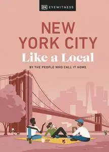 New York City Like a Local: By the People Who Call It Home (Local Travel Guide), 2023 Edition