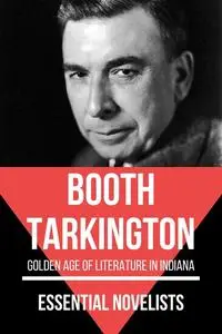 «Essential Novelists – Booth Tarkington» by August Nemo, Booth Tarkington