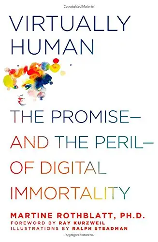 Virtually Human: The Promise---and the Peril---of Digital Immortality