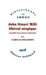 Camille Dejardin, "John Stuart Mill, libéral utopique : Actualité d'une pensée visionnaire"