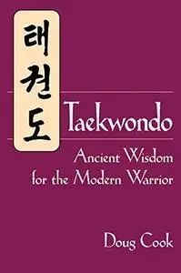 Taekwondo: Ancient Wisdom for the Modern Warrior