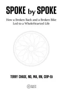 Spoke by Spoke: How a Broken Back and a Broken Back Led to a WholeHearted Life