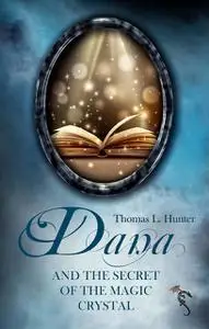 «Dana and the Secret of the Magic Crystal» by Thomas L. Hunter