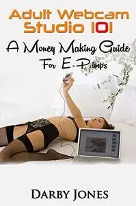 Adult Webcam Studio 101 - A Money Making Guide for E-pimps