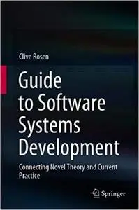 Guide to Software Systems Development: Connecting Novel Theory and Current Practice