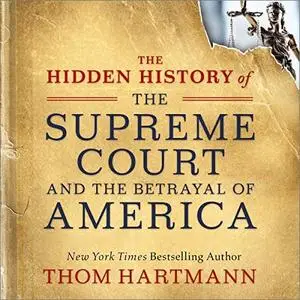 The Hidden History of the Supreme Court and the Betrayal of America [Audiobook]