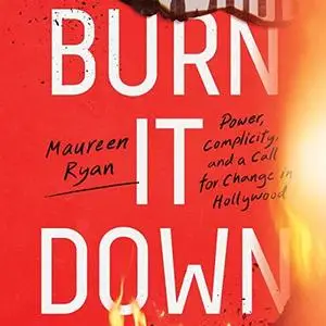 Burn It Down: Power, Complicity, and a Call for Change in Hollywood [Audiobook]