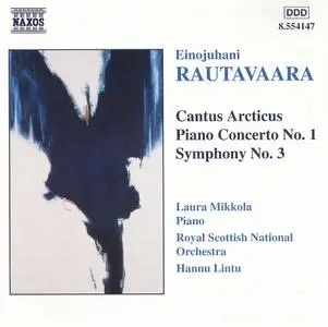 Laura Mikkola, Hannu Lintu - Einojuhani Rautavaara: Cantus Arcticus, Piano Concerto No. 1, Symphony No. 3 (1999) (Repost)