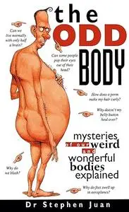 The Odd Body: Mysteries of Our Weird and Wonderful Bodies Explained