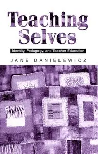 Jane Danielewicz, "Teaching Selves: Identity, Pedagogy, and Teacher Education"