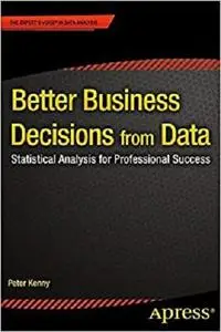 Better Business Decisions from Data: Statistical Analysis for Professional Success [Repost]