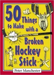 50 Things to Make with a Broken Hockey Stick