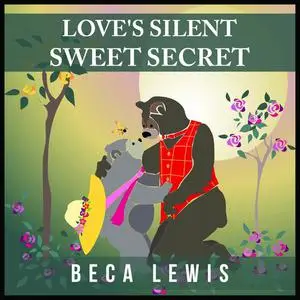 «Love's Silent Sweet Secret» by Beca Lewis