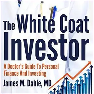 The White Coat Investor: A Doctor's Guide to Personal Finance and Investing [Audiobook]