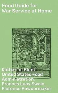 «Food Guide for War Service at Home» by Florence Powdermaker, Frances Lucy Swain, Katharine Blunt
