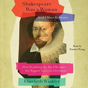 Shakespeare Was a Woman and Other Heresies: How Doubting the Bard Became the Biggest Taboo in Literature [Audiobook]