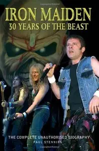 Iron Maiden: 30 Years of the Beast: The Complete Unauthorised Biography By Paul Stenning