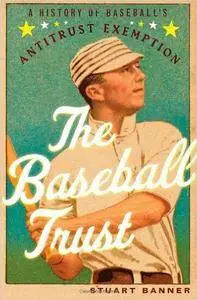The Baseball Trust: A History of Baseball's Antitrust Exemption (Repost)