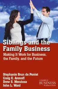 Siblings and the Family Business: Making It Work for Business, the Family, and the Future