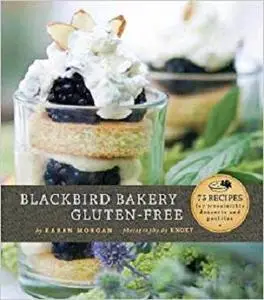 Blackbird Bakery Gluten-Free: 75 Recipes for Irresistible Gluten-Free Desserts and Pastries