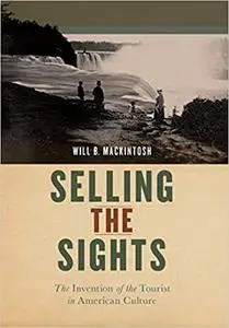 Selling the Sights: The Invention of the Tourist in American Culture