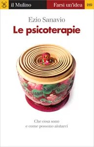 Le psicoterapie. Che cosa sono e come possono aiutarci - Ezio Sanavio