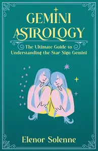GEMINI ASTROLOGY: The Ultimate Guide to Understanding the Star Sign Gemini