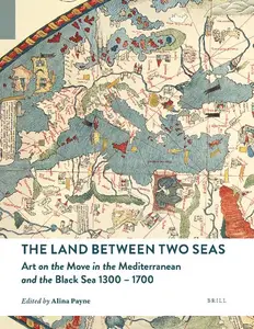 The Land between Two Seas: Art on the Move in the Mediterranean and the Black Sea 1300–1700