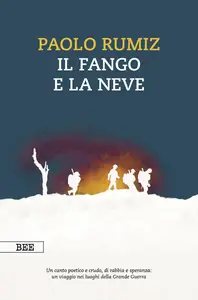 Paolo Rumiz - Il fango e la neve. Viaggio nei luoghi della Grande Guerra