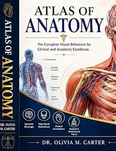 ATLAS OF ANATOMY: The Complete Visual Reference for Clinical and Academic Excellence.