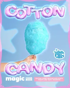 Cotton Candy Magic Cookbook: Cotton Candy Recipes for Fluffy Treats and Party Desserts