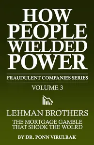 How People Wielded Power Fraudulent Companies Series Volume 3: Lehman Brothers
