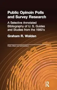 Public Opinion Polls and Survey Research: A Selective Annotated Bibliography of U. S. Guides & Studies from the 1980s