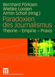 Paradoxien des Journalismus: Theorie - Empirie - Praxis