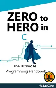 Zero to Hero in C: The Ultimate programming handbook