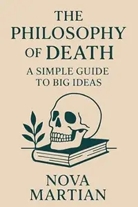 The Philosophy of Death: A Simple Guide to Big Ideas