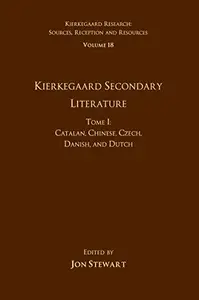 Volume 18, Tome I: Kierkegaard Secondary Literature: Catalan, Chinese, Czech, Danish, and Dutch